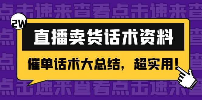 2万字 直播卖货话术资料:催单话术大总结,超实用-亿起创业网-副业兼职月入过万-自媒体、引流推广、网赚项目、短视频、技术教程等创业项目资源