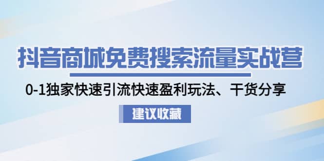 抖音商城免费搜索流量实战营:0-1独家快速引流快速盈利玩法、干货分享-亿盟网-副业月入过万