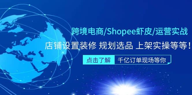 跨境电商/Shopee虾皮/运营实战训练营:店铺设置装修 规划选品 上架实操等等-亿起创业网-副业兼职月入过万-自媒体、引流推广、网赚项目、短视频、技术教程等创业项目资源