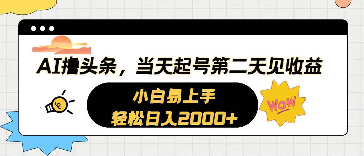 AI撸头条,当天起号,第二天见收益。轻松日入2000+-亿起创业网-副业兼职月入过万