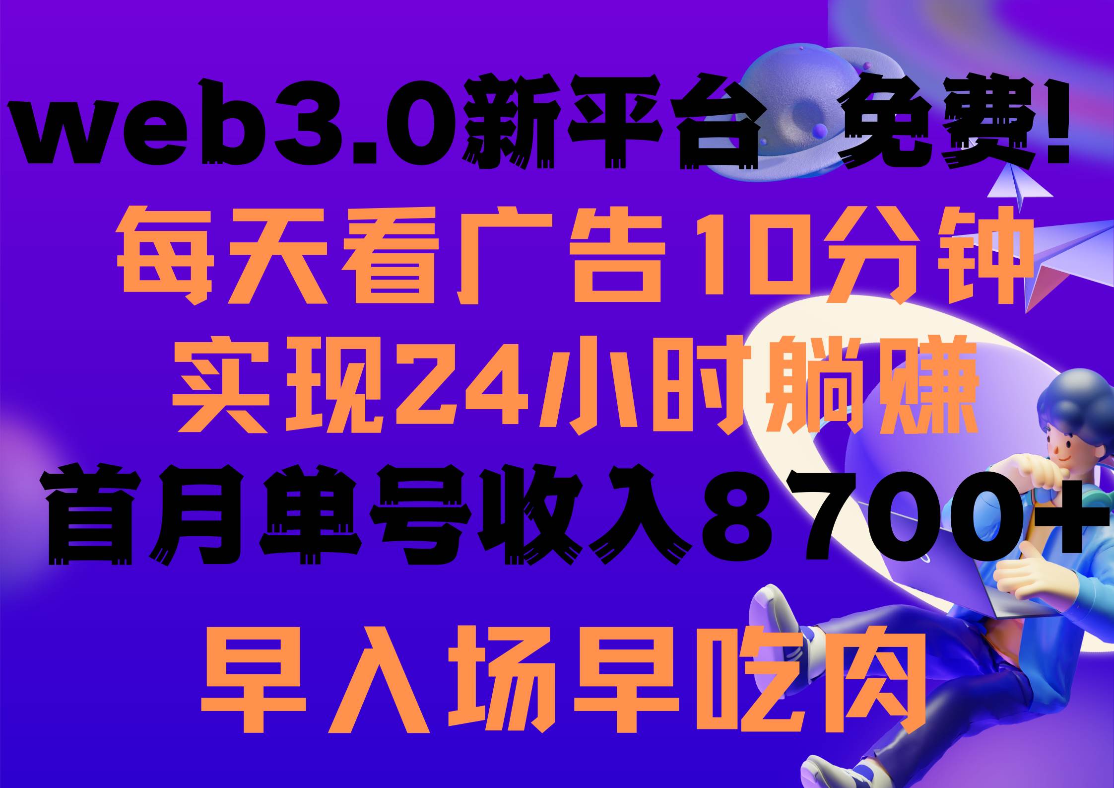 每天看6个广告,24小时无限翻倍躺赚,web3.0新平台!!免费玩!!早布局...-亿起创业网-副业兼职月入过万-自媒体、引流推广、网赚项目、短视频、技术教程等创业项目资源