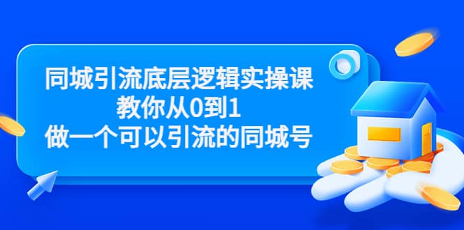 同城引流底层逻辑实操课，教你从0到1做一个可以引流的同城号（价值4980）-亿起创业网-副业兼职月入过万-自媒体、引流推广、网赚项目、短视频、技术教程等创业项目资源