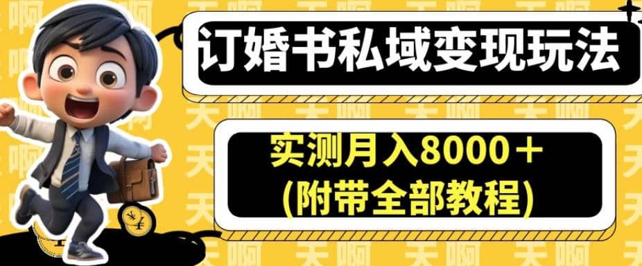 订婚书私域变现玩法,实测月入8000+(附带全部教程)【揭秘】-亿起创业网-副业兼职月入过万-自媒体、引流推广、网赚项目、短视频、技术教程等创业项目资源
