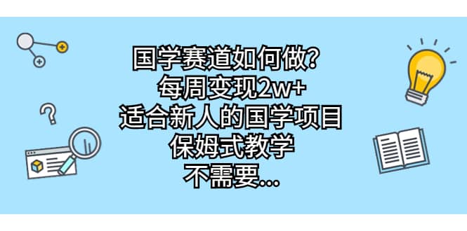 国学赛道如何做？每周变现2w+，适合新人的国学项目，保姆式教学-亿盟网-副业月入过万