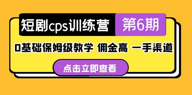 盗坤·短剧cps训练营第6期，0基础保姆级教学，佣金高，一手渠道-亿起创业网-副业兼职月入过万-自媒体、引流推广、网赚项目、短视频、技术教程等创业项目资源