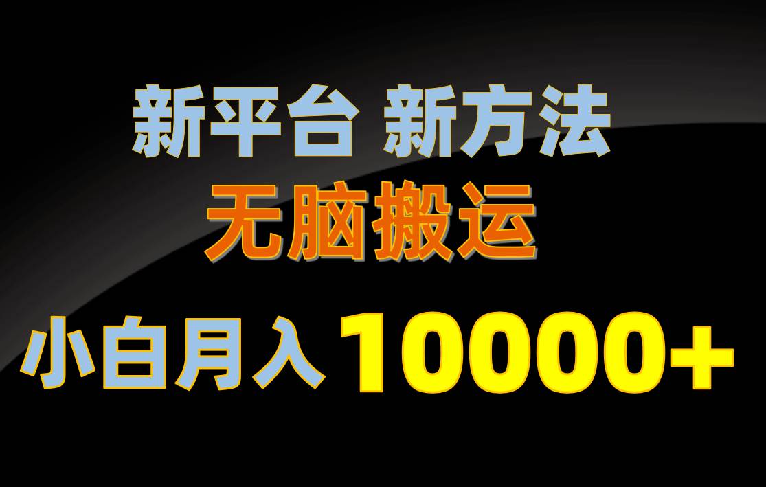 新平台新方法，无脑搬运，月赚10000+，小白轻松上手不动脑-亿起创业网-副业兼职月入过万