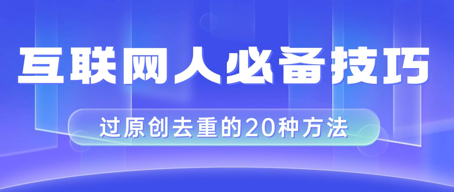 互联网人的必备技巧,剪映视频剪辑的20种去重方法,小白也能通过二创过原创-亿起创业网-副业兼职月入过万