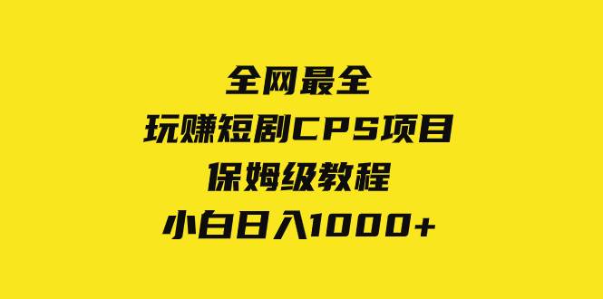 全网最全,玩赚短剧CPS项目保姆级教程,小白日入1000+-亿起创业网-副业兼职月入过万-自媒体、引流推广、网赚项目、短视频、技术教程等创业项目资源