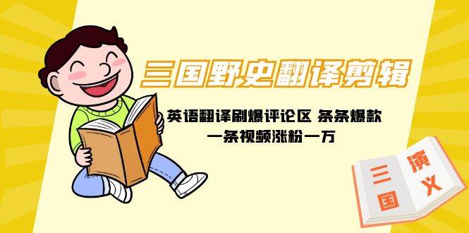 三国野史翻译剪辑 英语翻译刷爆评论区 条条爆款一条视频涨粉1w+附888G素材-亿起创业网-副业兼职月入过万-自媒体、引流推广、网赚项目、短视频、技术教程等创业项目资源