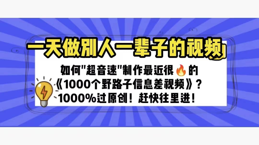 一天做完别一辈子的视频 制作最近很火的《1000个野路子信息差》100%过原创-亿起创业网-副业兼职月入过万-自媒体、引流推广、网赚项目、短视频、技术教程等创业项目资源