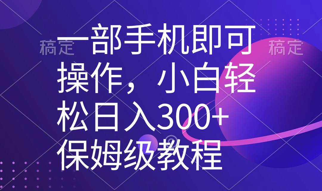 一部手机即可操作，小白轻松上手日入300+保姆级教程，五分钟一个原创视频-亿盟网-副业月入过万