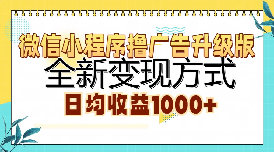 微信小程序撸广告升级版，全新变现方式，日均收益1000+-亿起创业网-副业兼职月入过万-自媒体、引流推广、网赚项目、短视频、技术教程等创业项目资源