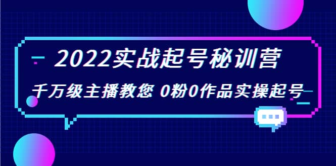 2022实战起号秘训营,千万级主播教您 0粉0作品实操起号(价值299)-亿盟网-副业月入过万