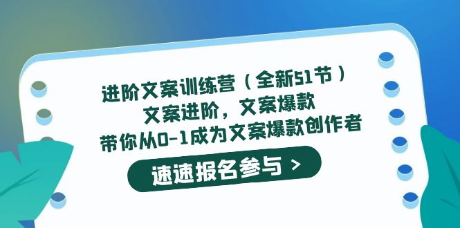 进阶文案训练营（全新51节）文案爆款，带你从0-1成为文案爆款创作者-亿起创业网-副业兼职月入过万-自媒体、引流推广、网赚项目、短视频、技术教程等创业项目资源