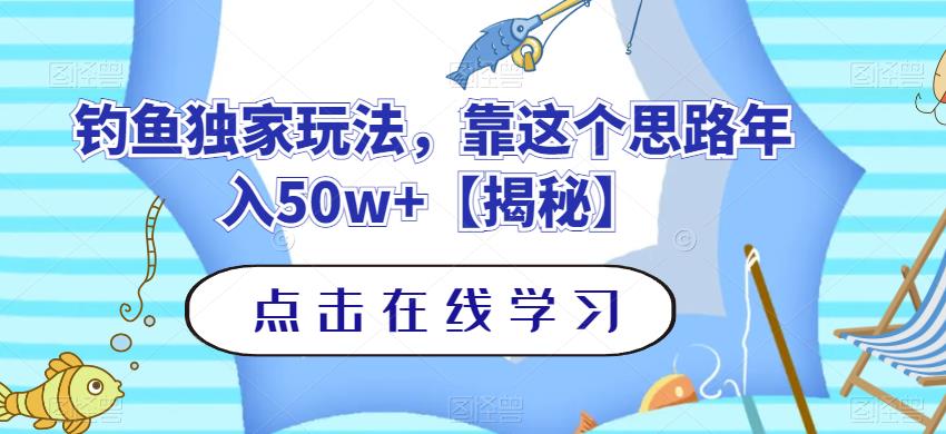 钓鱼独家玩法,靠这个思路年入50w+【揭秘】-亿起创业网-副业兼职月入过万-自媒体、引流推广、网赚项目、短视频、技术教程等创业项目资源