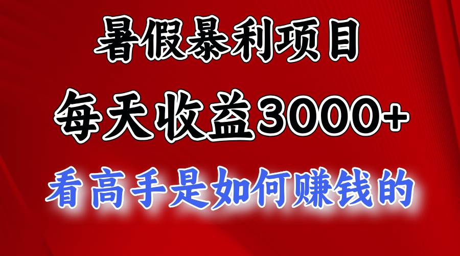 暑假暴利项目,每天收益3000+ 努努力能达到5000+,暑假大流量来了-亿起创业网-副业兼职月入过万-自媒体、引流推广、网赚项目、短视频、技术教程等创业项目资源
