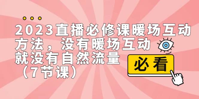 2023直播·必修课暖场互动方法，没有暖场互动，就没有自然流量（7节课）-亿盟网-副业月入过万