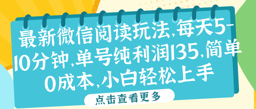 微信阅读最新玩法，每天5-10分钟，单号纯利润135，简单0成本，小白轻松上手-亿起创业网-副业兼职月入过万-自媒体、引流推广、网赚项目、短视频、技术教程等创业项目资源