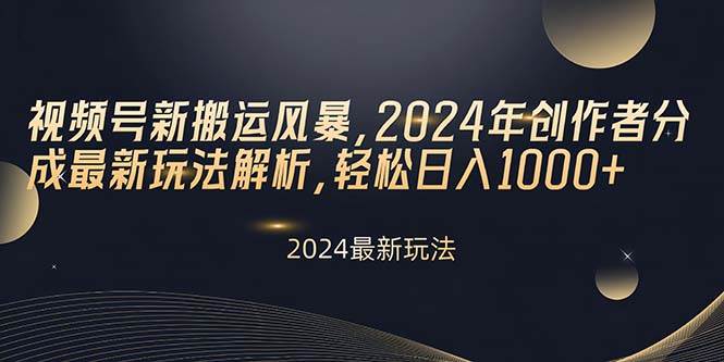 视频号新搬运风暴,2024年创作者分成最新玩法解析,轻松日入1000+-亿盟网-副业月入过万