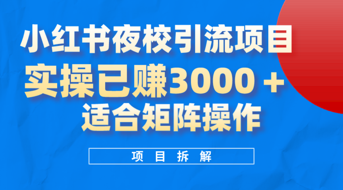 小红书夜校引流变现项目，实操日赚3000+，适合矩阵放大操作-亿起创业网-副业兼职月入过万-自媒体、引流推广、网赚项目、短视频、技术教程等创业项目资源