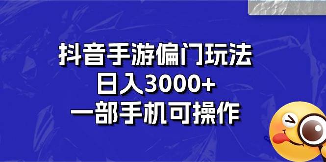 抖音手游偏门玩法,日入3000+,一部手机可操作-亿起创业网-副业兼职月入过万-自媒体、引流推广、网赚项目、短视频、技术教程等创业项目资源