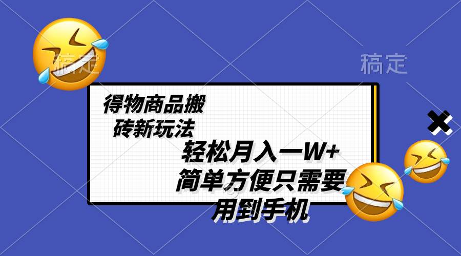 轻松月入一W+，得物商品搬砖新玩法，简单方便 一部手机即可 不需要剪辑制作-亿盟网-副业月入过万