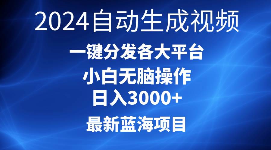 2024最新蓝海项目AI一键生成爆款视频分发各大平台轻松日入3000+，小白...-亿起创业网-副业兼职月入过万-自媒体、引流推广、网赚项目、短视频、技术教程等创业项目资源