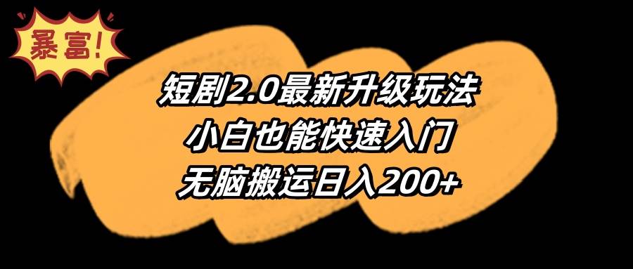 短剧2.0最新升级玩法,小白也能快速入门,无脑搬运日入200+-亿盟网-副业月入过万
