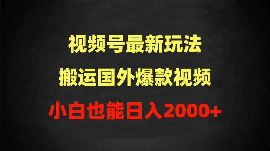 2024视频号最新玩法，搬运国外爆款视频，100%过原创，小白也能日入2000+-亿盟网-副业月入过万