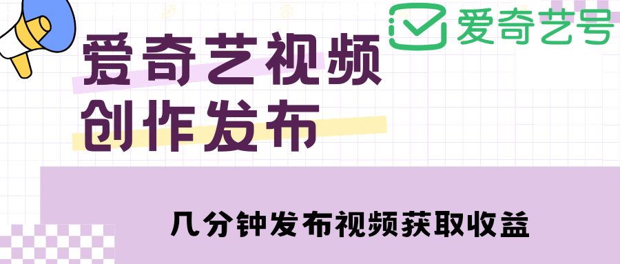 爱奇艺号视频发布，每天几分钟即可发布视频【教程+涨粉攻略】-亿起创业网-副业兼职月入过万-自媒体、引流推广、网赚项目、短视频、技术教程等创业项目资源