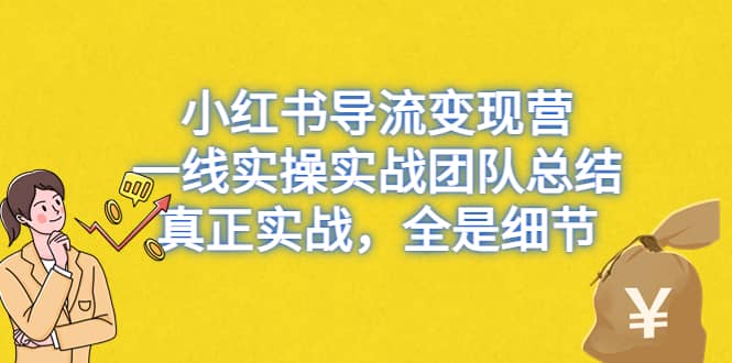 小红书导流变现营，一线实战团队总结，真正实战，全是细节，全平台适用-亿盟网-副业月入过万