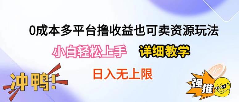 0成本多平台撸收益也可卖资源玩法,小白轻松上手。详细教学日入500+附资源-亿盟网-副业月入过万
