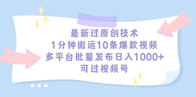 最新过原创技术，1分钟搬运10条爆款视频，多平台批量发布日入1000+，可...-亿起创业网-副业兼职月入过万-自媒体、引流推广、网赚项目、短视频、技术教程等创业项目资源