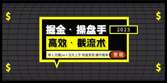 掘金·操盘手（高效·截流术）单人·月撸2万＋当天上手 快速变现 操作简单-亿起创业网-副业兼职月入过万-自媒体、引流推广、网赚项目、短视频、技术教程等创业项目资源