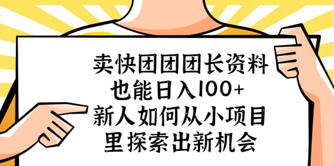 卖快团团团长资料也能日入100+ 新人如何从小项目里探索出新机会-亿起创业网-副业兼职月入过万-自媒体、引流推广、网赚项目、短视频、技术教程等创业项目资源
