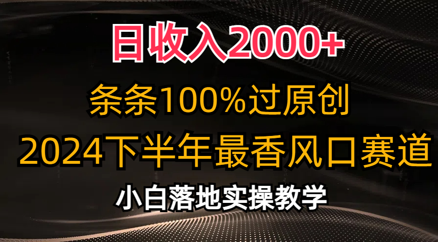 2024下半年最香风口赛道,小白轻松上手,日收入2000+,条条100%过原创-亿起创业网-副业兼职月入过万-自媒体、引流推广、网赚项目、短视频、技术教程等创业项目资源