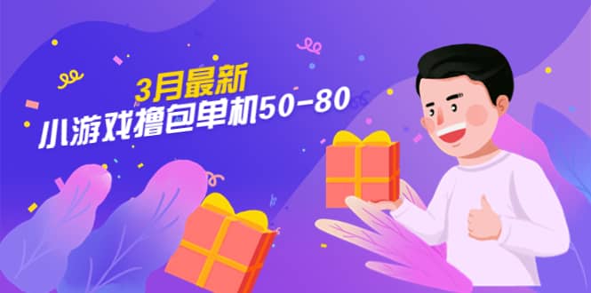 【外面收费980】3月最新小游戏撸包单机50-80，详细操作教程-亿起创业网-副业兼职月入过万-自媒体、引流推广、网赚项目、短视频、技术教程等创业项目资源