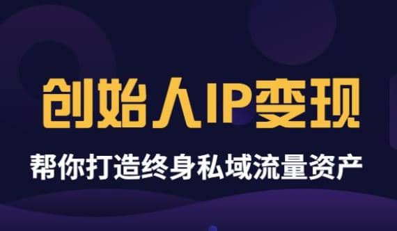 《创始人IP变现》精华版,帮你打造终身私域流量资产(无水印)-亿起创业网-副业兼职月入过万-自媒体、引流推广、网赚项目、短视频、技术教程等创业项目资源