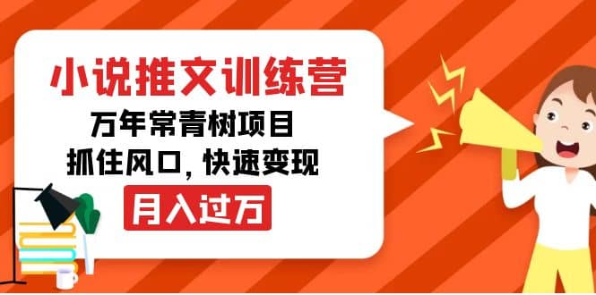 小说推文训练营，万年常青树项目，抓住风口-亿起创业网-副业兼职月入过万-自媒体、引流推广、网赚项目、短视频、技术教程等创业项目资源