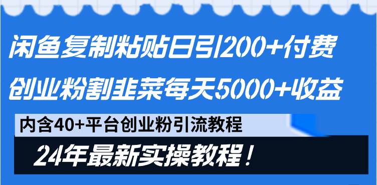 闲鱼复制粘贴日引200+付费创业粉,割韭菜日稳定5000+收益,24年最新教程!-亿起创业网-副业兼职月入过万-自媒体、引流推广、网赚项目、短视频、技术教程等创业项目资源