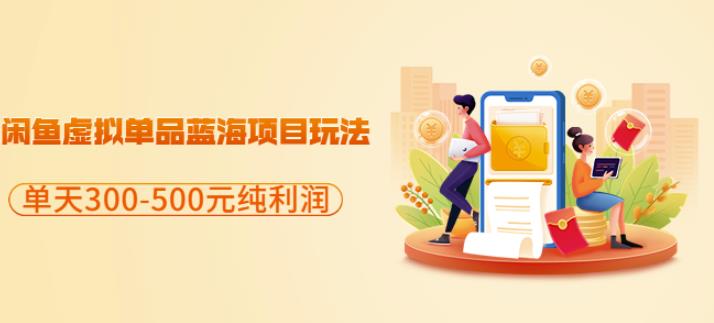 闲鱼虚拟单品蓝海项目玩法，单天300-500元纯利润很容易-亿起创业网-副业兼职月入过万-自媒体、引流推广、网赚项目、短视频、技术教程等创业项目资源