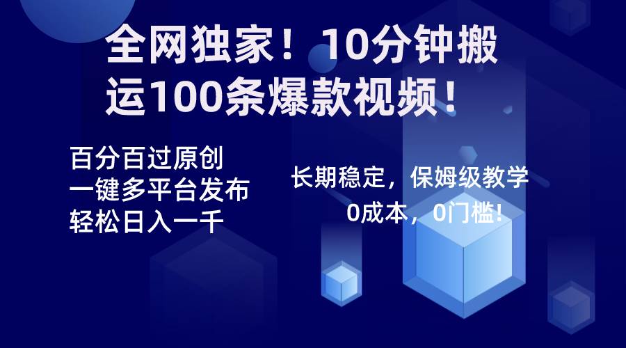 全网独家！10分钟搬运100条爆款视频！百分百过原创，一键多平台发布！！-亿盟网-副业月入过万