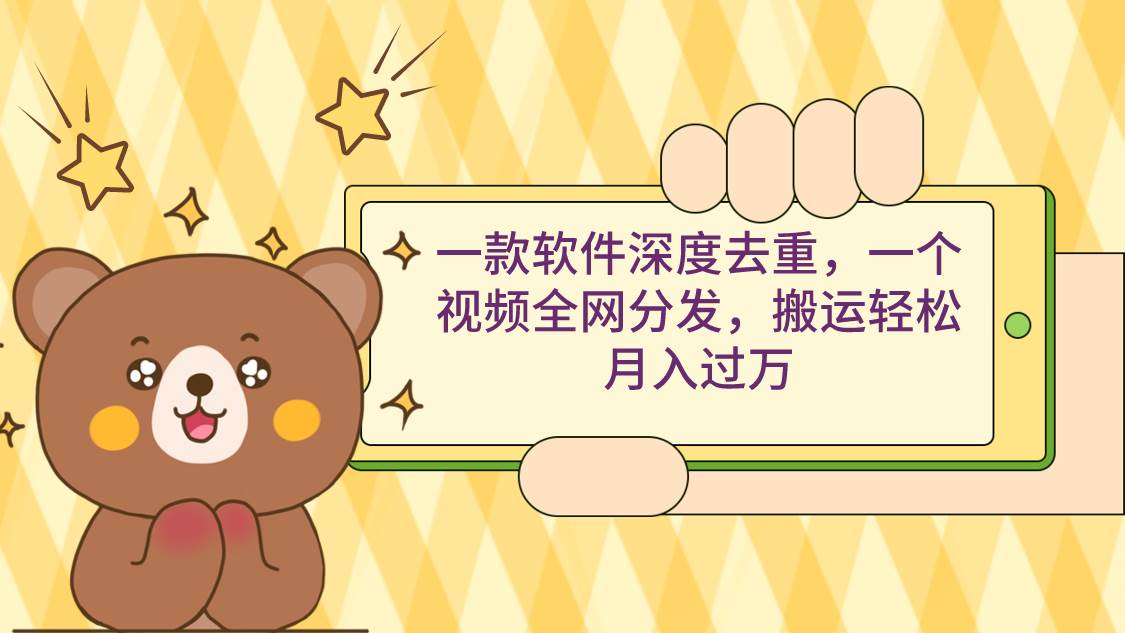 一款软件深度去重，一个视频全网分发，搬运轻松月入过万-亿起创业网-副业兼职月入过万-自媒体、引流推广、网赚项目、短视频、技术教程等创业项目资源