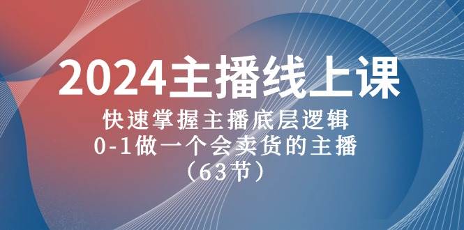 2024主播线上课,快速掌握主播底层逻辑,0-1做一个会卖货的主播(63节课)-亿盟网-副业月入过万