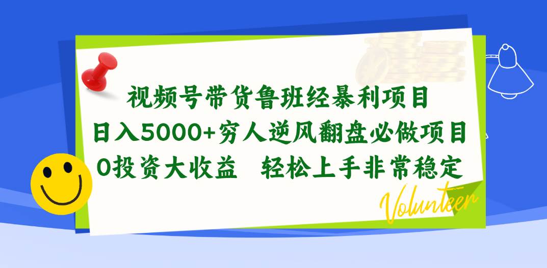 视频号带货鲁班经暴利项目，日入5000+，穷人逆风翻盘必做项目，0投资...-亿盟网-副业月入过万
