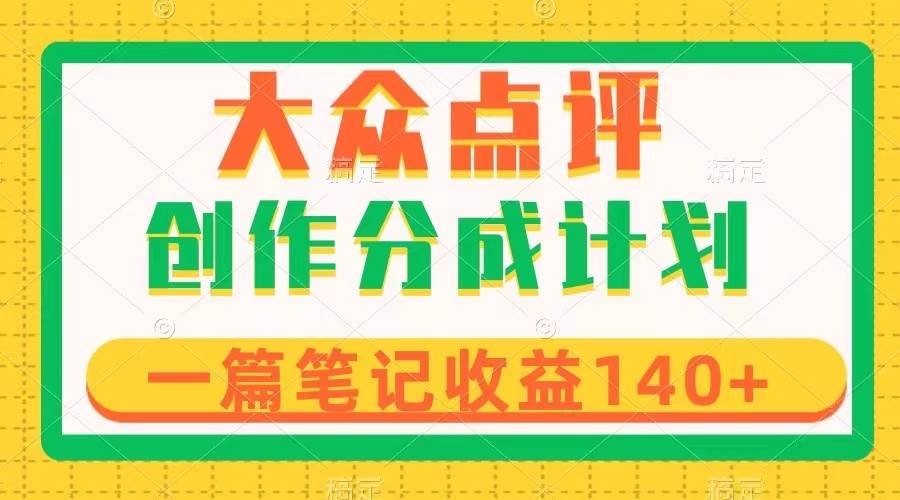 大众点评创作分成,一篇笔记收益140+,新风口第一波,作品制作简单-亿起创业网-副业兼职月入过万-自媒体、引流推广、网赚项目、短视频、技术教程等创业项目资源
