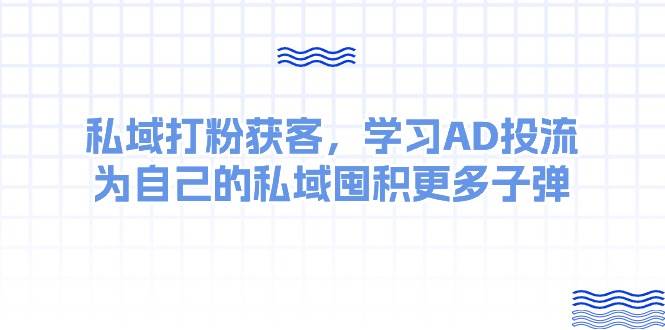 某收费课:私域打粉获客,学习AD投流,为自己的私域囤积更多子弹-亿起创业网-副业兼职月入过万-自媒体、引流推广、网赚项目、短视频、技术教程等创业项目资源