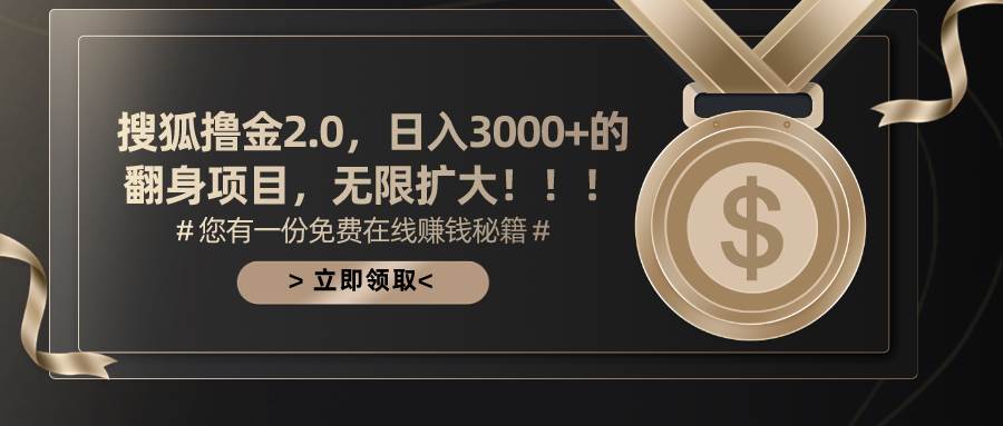搜狐撸金2.0日入3000+,可无限扩大的翻身项目-亿起创业网-副业兼职月入过万-自媒体、引流推广、网赚项目、短视频、技术教程等创业项目资源