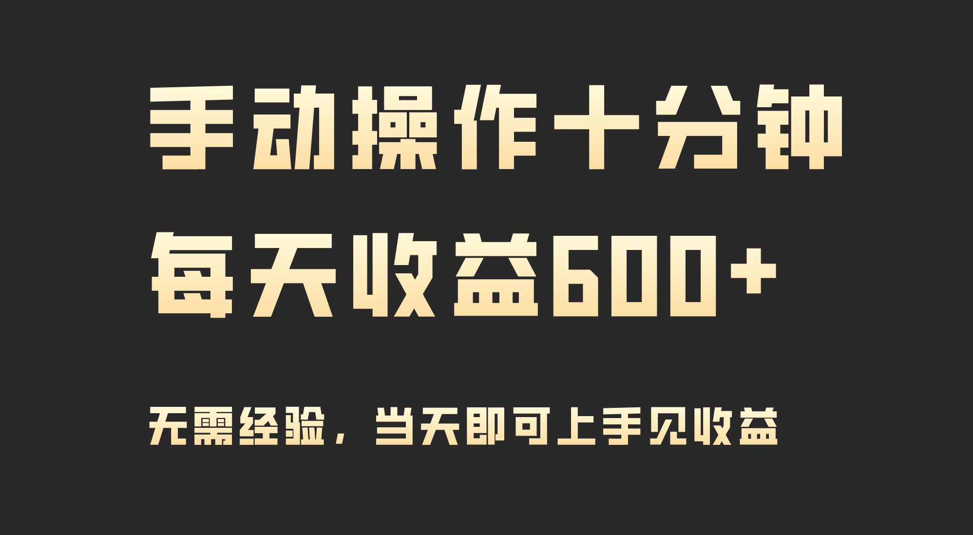 手动操作十分钟，每天收益600+，当天实操当天见收益-亿起创业网-副业兼职月入过万-自媒体、引流推广、网赚项目、短视频、技术教程等创业项目资源