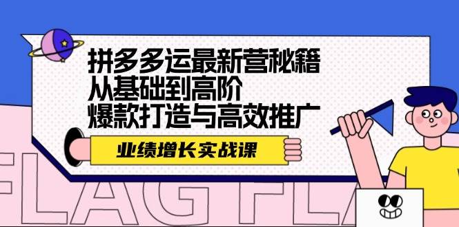 拼多多运最新营秘籍：业绩 增长实战课，从基础到高阶，爆款打造与高效推广-亿起创业网-副业兼职月入过万-自媒体、引流推广、网赚项目、短视频、技术教程等创业项目资源